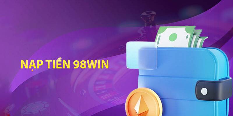 Điều kiện cơ bản về nạp tiền 98Win