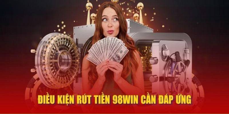 Quy định rút tiền 98Win